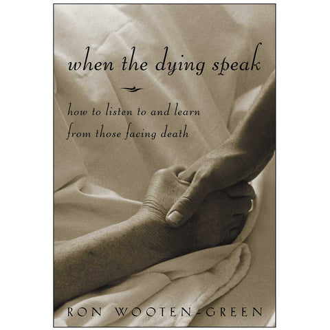 When The Dying Speak-How to Listen to and Learn from Those Facing Death